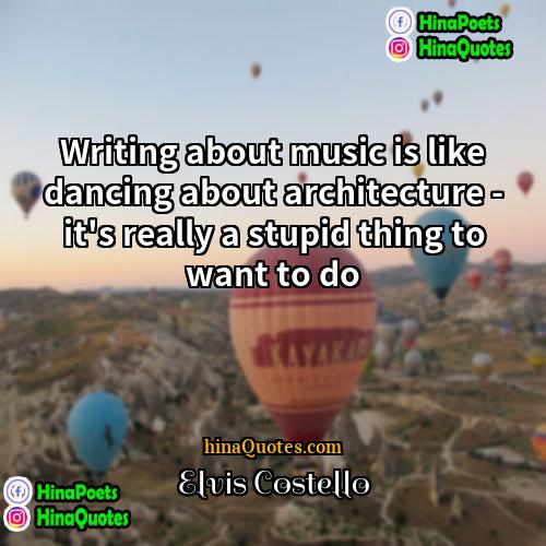 Elvis Costello Quotes | Writing about music is like dancing about